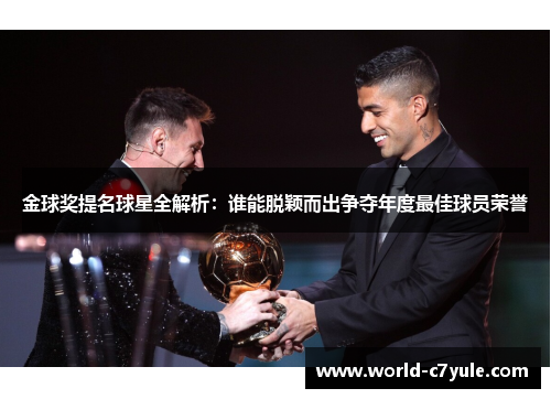 金球奖提名球星全解析：谁能脱颖而出争夺年度最佳球员荣誉