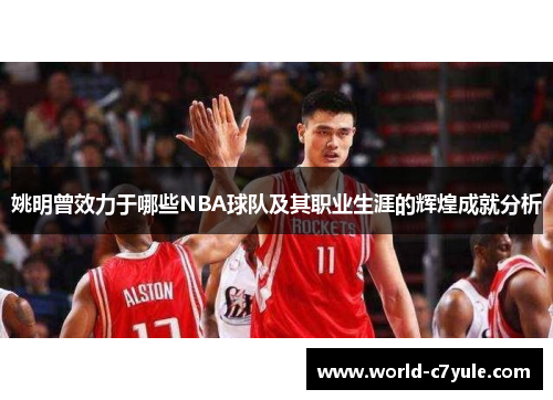 姚明曾效力于哪些NBA球队及其职业生涯的辉煌成就分析