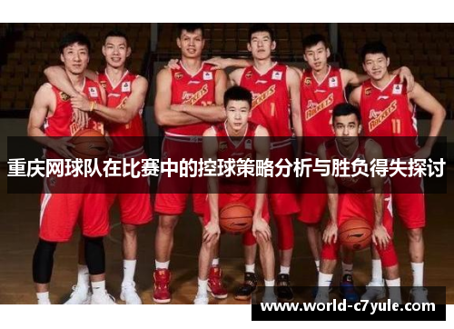 重庆网球队在比赛中的控球策略分析与胜负得失探讨