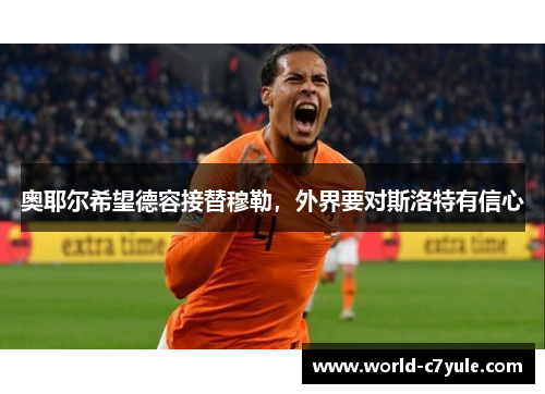 奥耶尔希望德容接替穆勒，外界要对斯洛特有信心