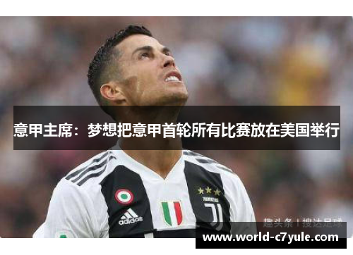 意甲主席：梦想把意甲首轮所有比赛放在美国举行
