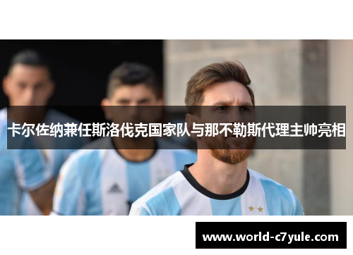卡尔佐纳兼任斯洛伐克国家队与那不勒斯代理主帅亮相